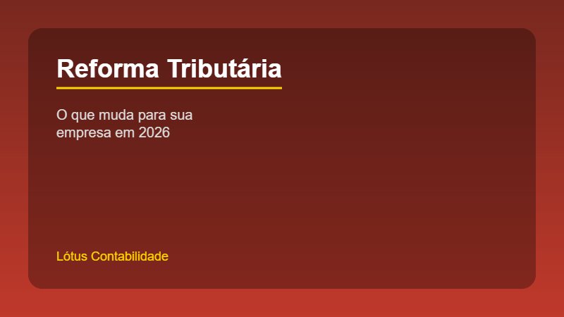 Reforma Tributária 2026: O que muda para sua empresa