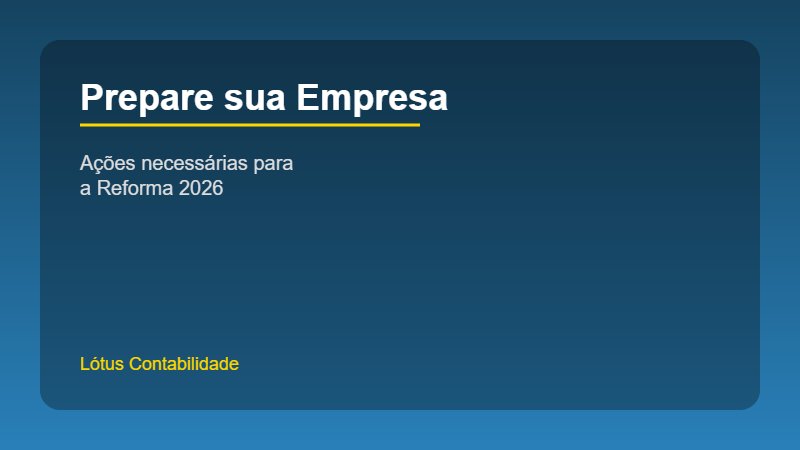 Reforma Tributária: O que sua empresa precisa fazer em 2026